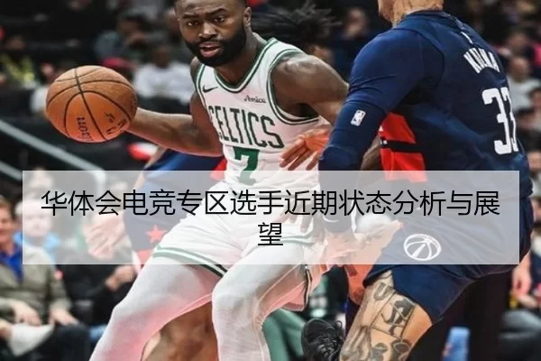华体会电竞专区选手近期状态分析与展望