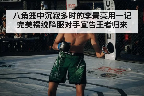 八角笼中沉寂多时的李景亮用一记完美裸绞降服对手宣告王者归来
